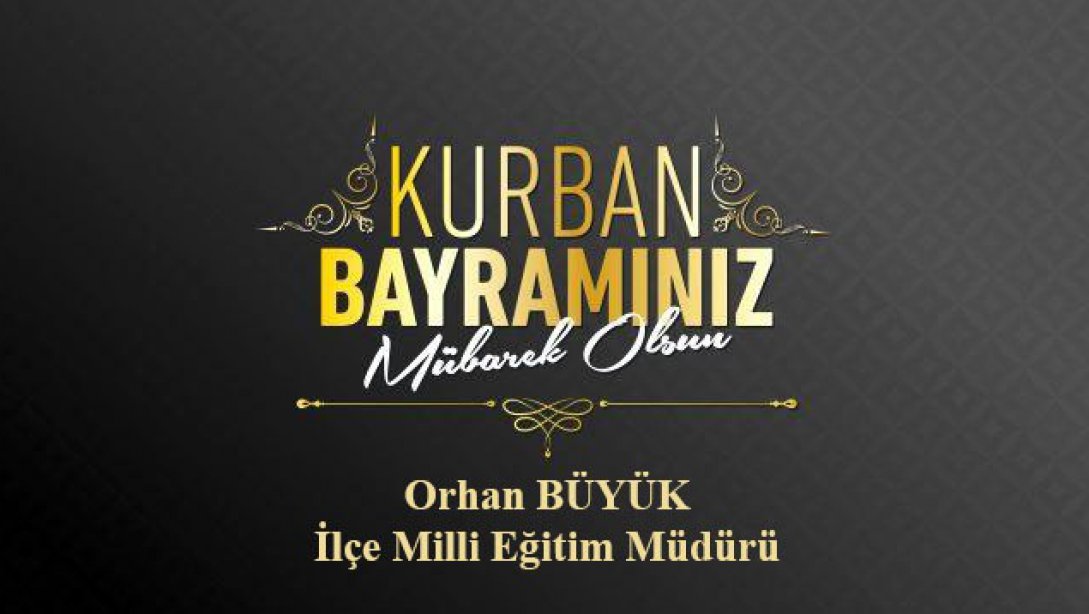 İlçe Milli Eğitim Müdürümüz Orhan BÜYÜK'ün Kurban Bayramı Mesajı